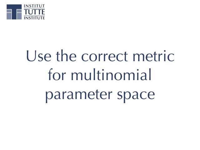 Use the correct metric
for multinomial
parameter space
