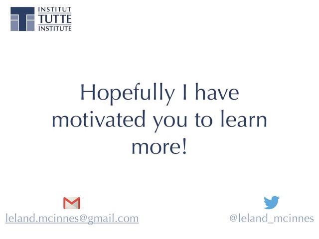 Hopefully I have
motivated you to learn
more!
leland.mcinnes@gmail.com @leland_mcinnes
