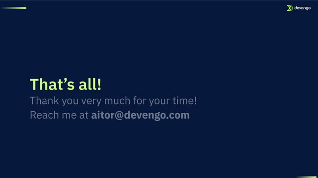 That’s all!
Thank you very much for your time!
Reach me at aitor@devengo.com
