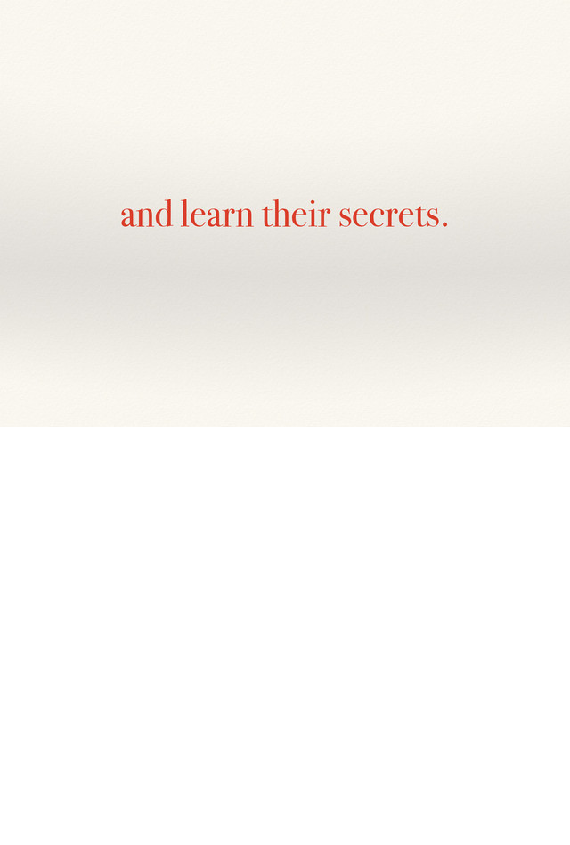 and learn their secrets.
