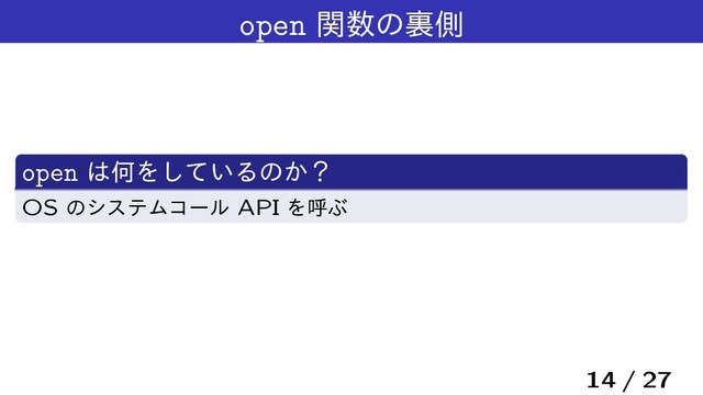 open ؔ਺ͷཪଆ
open ͸ԿΛ͍ͯ͠Δͷ͔ʁ
OS ͷγεςϜίʔϧ API ΛݺͿ
14 / 27
