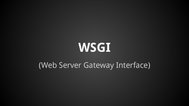 WSGI
(Web Server Gateway Interface)
