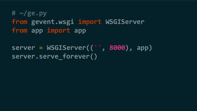 # ~/ge.py
from gevent.wsgi import WSGIServer
from app import app
server = WSGIServer(('', 8000), app)
server.serve_forever()
