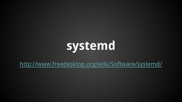 http://www.freedesktop.org/wiki/Software/systemd/
systemd
