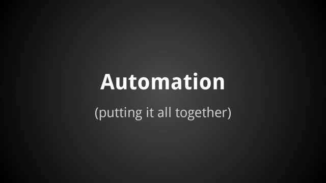 (putting it all together)
Automation
