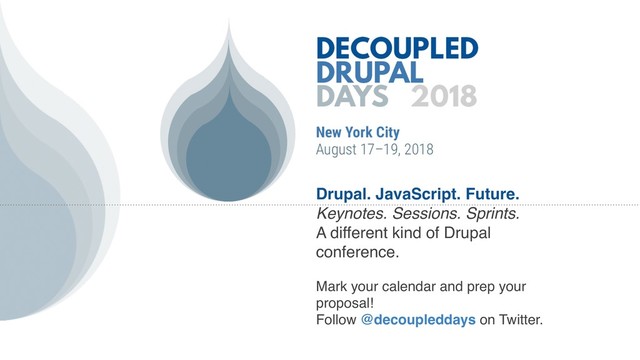 Drupal. JavaScript. Future.
Keynotes. Sessions. Sprints.
A different kind of Drupal
conference.
Mark your calendar and prep your
proposal!
Follow @decoupleddays on Twitter.
