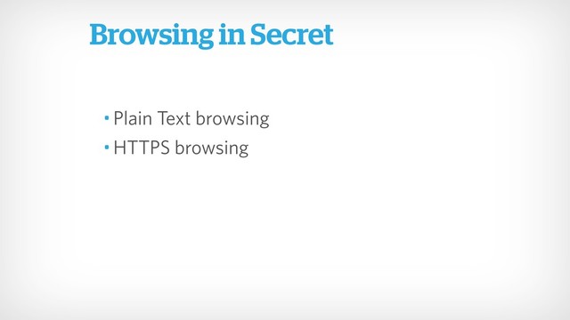 • Plain Text browsing
• HTTPS browsing
Browsing in Secret

