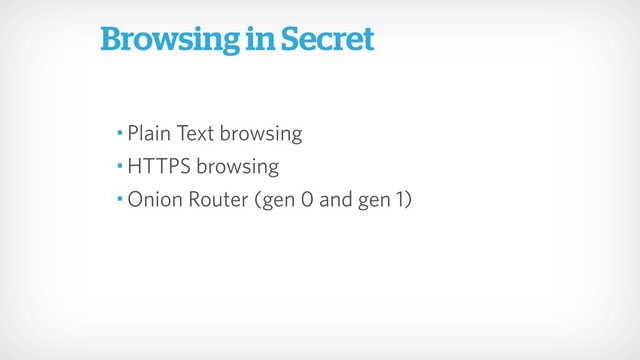 • Plain Text browsing
• HTTPS browsing
• Onion Router (gen 0 and gen 1)
Browsing in Secret
