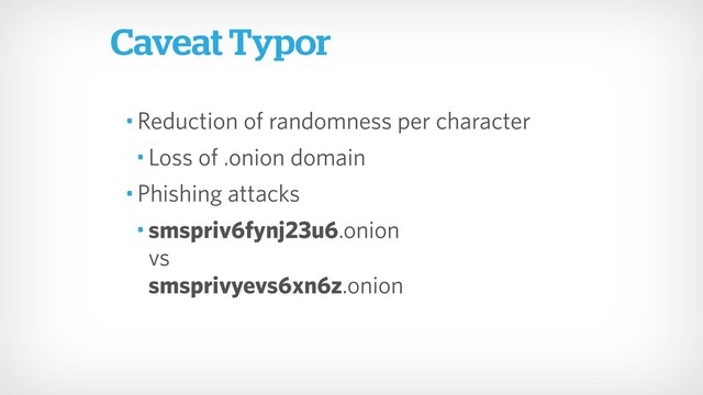 Caveat Typor
• Reduction of randomness per character
• Loss of .onion domain
• Phishing attacks
• smspriv6fynj23u6.onion 
vs 
smsprivyevs6xn6z.onion
