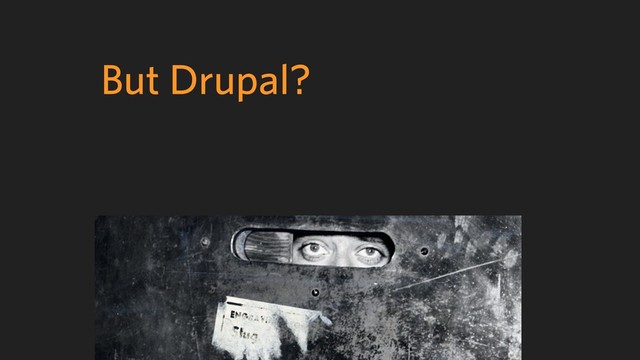 But Drupal?
