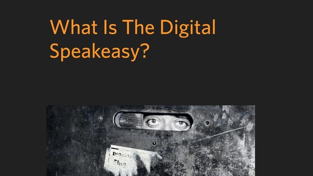 What Is The Digital
Speakeasy?
