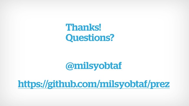 Thanks! 
Questions? 
 
@milsyobtaf
https://github.com/milsyobtaf/prez
