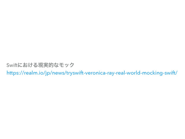 Swiftʹ͓͚Δݱ࣮తͳϞοΫ
https://realm.io/jp/news/tryswift-veronica-ray-real-world-mocking-swift/
