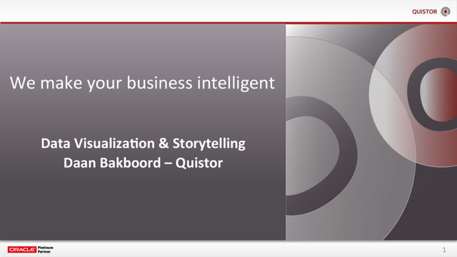 1
Data Visualiza+on & Storytelling
Daan Bakboord – Quistor
We make your business intelligent
