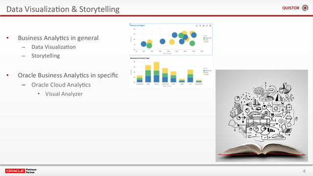 4
Data VisualizaEon & Storytelling
•  Business AnalyEcs in general
–  Data VisualizaEon
–  Storytelling
•  Oracle Business AnalyEcs in speciﬁc
–  Oracle Cloud AnalyEcs
•  Visual Analyzer
