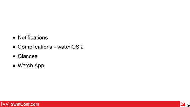 SwiftConf.com
Notiﬁcations

Complications - watchOS 2

Glances

Watch App
