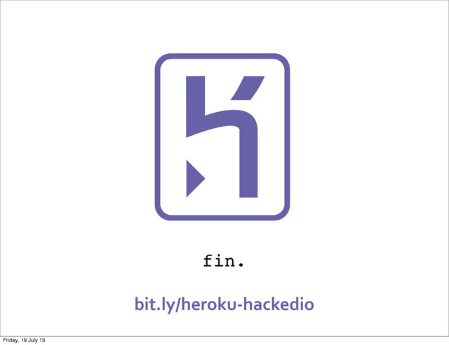 fin.
bit.ly/heroku-­‐hackedio
Friday, 19 July 13
