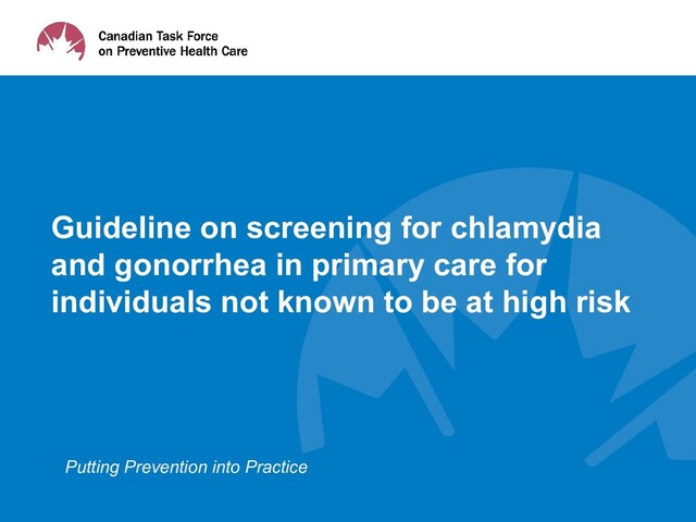 Putting Prevention into Practice
Guideline on screening for chlamydia
and gonorrhea in primary care for
individuals not known to be at high risk
