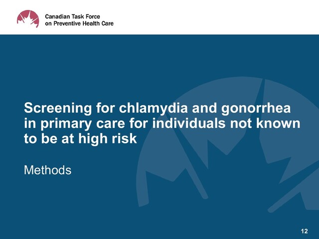 Methods
Screening for chlamydia and gonorrhea
in primary care for individuals not known
to be at high risk
12
