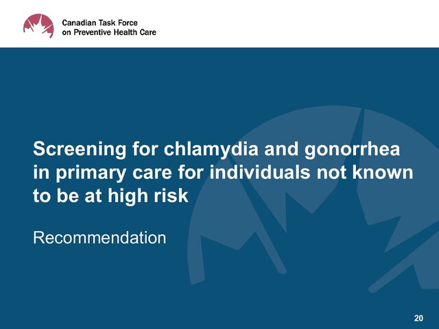 Recommendation
Screening for chlamydia and gonorrhea
in primary care for individuals not known
to be at high risk
20
