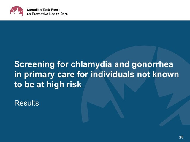Results
Screening for chlamydia and gonorrhea
in primary care for individuals not known
to be at high risk
25

