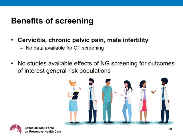 Benefits of screening
• Cervicitis, chronic pelvic pain, male infertility
– No data available for CT screening
• No studies available effects of NG screening for outcomes
of interest general risk populations
29
