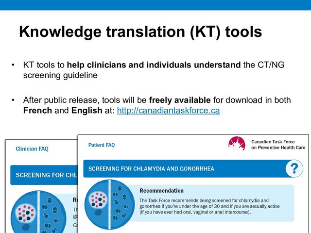 Knowledge translation (KT) tools
• KT tools to help clinicians and individuals understand the CT/NG
screening guideline
• After public release, tools will be freely available for download in both
French and English at: http://canadiantaskforce.ca
49
