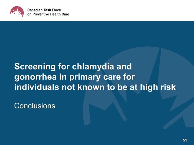 Conclusions
Screening for chlamydia and
gonorrhea in primary care for
individuals not known to be at high risk
51
