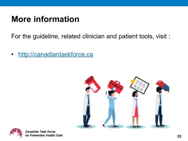 More information
For the guideline, related clinician and patient tools, visit :
• http://canadiantaskforce.ca
53
