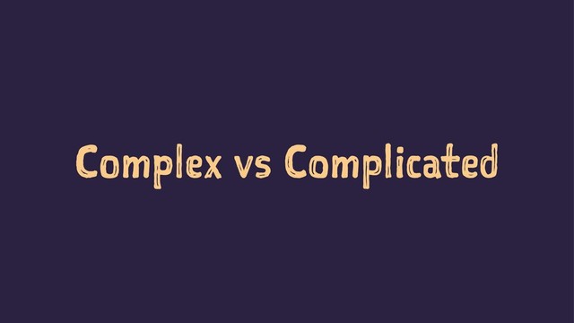 Complex vs Complicated
