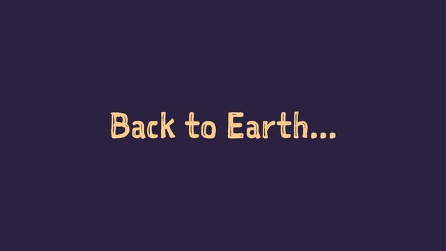 Back to Earth...

