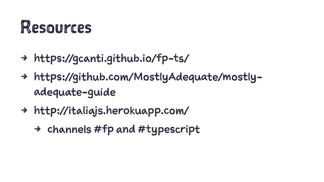 Resources
4 https://gcanti.github.io/fp-ts/
4 https://github.com/MostlyAdequate/mostly-
adequate-guide
4 http://italiajs.herokuapp.com/
4 channels #fp and #typescript
