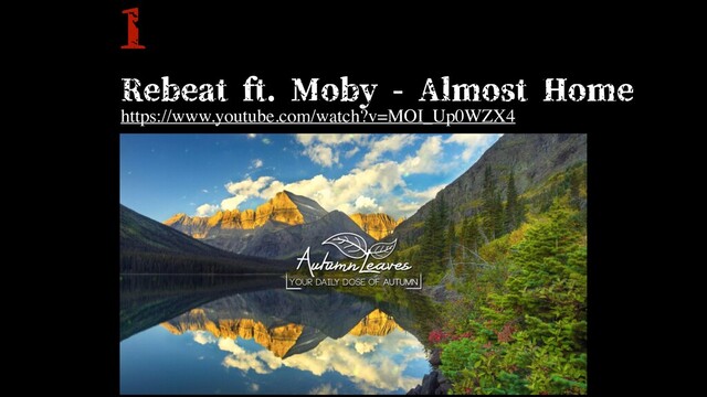 1
Rebeat ft. Moby - Almost Home
https://www.youtube.com/watch?v=MOI_Up0WZX4

