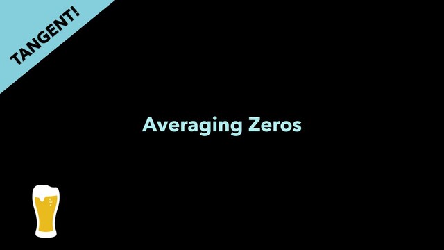 Averaging Zeros
TAN
GEN
T!
