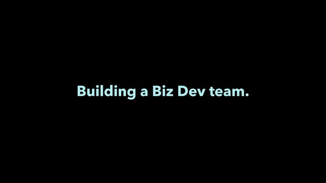 Building a Biz Dev team.
