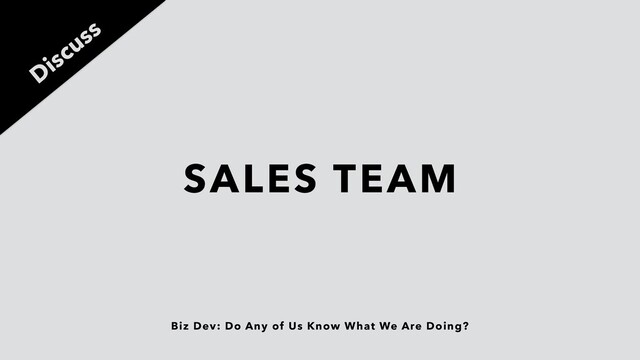 Biz Dev: Do Any of Us Know What We Are Doing?
SALES TEAM
Discuss
