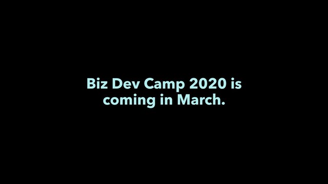 Biz Dev Camp 2020 is
coming in March.
