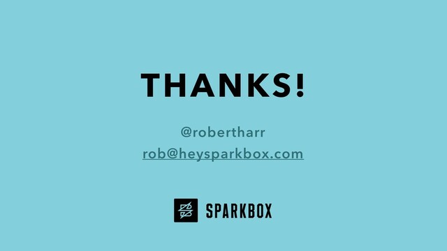 THANKS!
@robertharr
rob@heysparkbox.com
