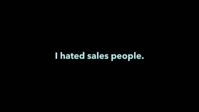 I hated sales people.

