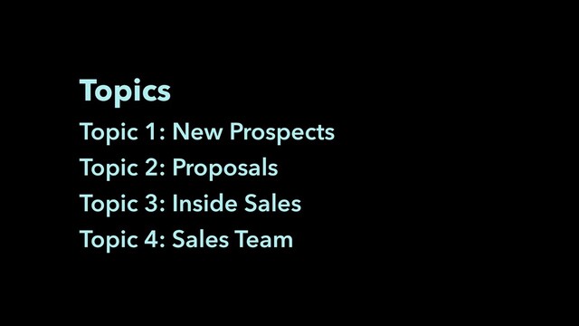 Topics
Topic 1: New Prospects
Topic 2: Proposals
Topic 3: Inside Sales
Topic 4: Sales Team
