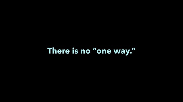 There is no “one way.”
