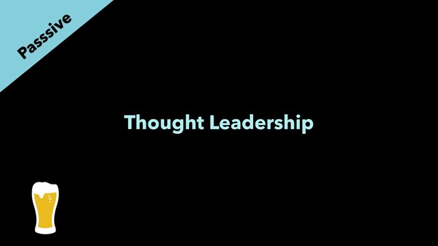 Thought Leadership
Passsive
