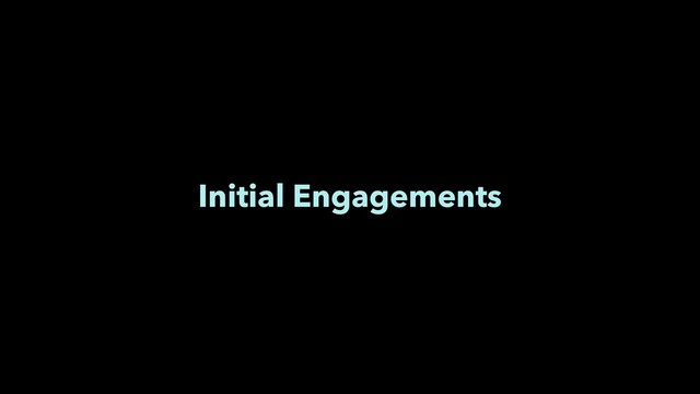 Initial Engagements
