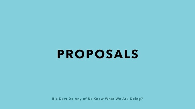 Biz Dev: Do Any of Us Know What We Are Doing?
PROPOSALS
