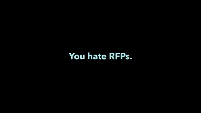 You hate RFPs.
