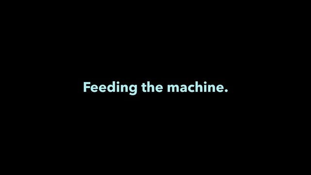 Feeding the machine.
