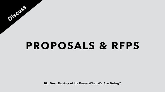 Biz Dev: Do Any of Us Know What We Are Doing?
PROPOSALS & RFPS
Discuss
