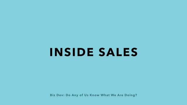 Biz Dev: Do Any of Us Know What We Are Doing?
INSIDE SALES
