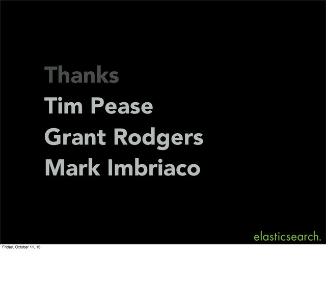 Thanks
Tim Pease
Grant Rodgers
Mark Imbriaco
Friday, October 11, 13
