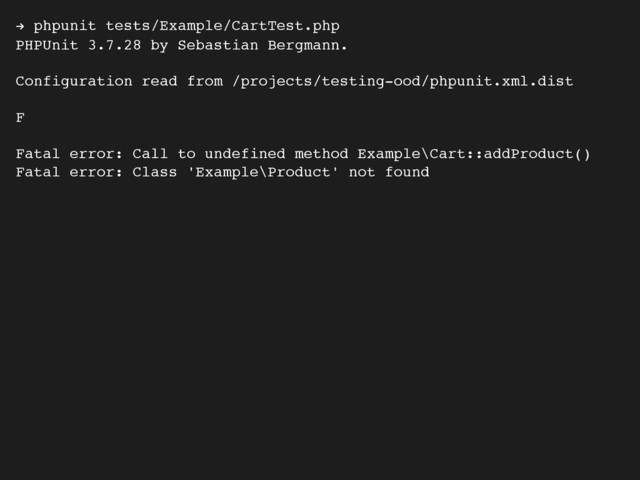 ! phpunit tests/Example/CartTest.php
PHPUnit 3.7.28 by Sebastian Bergmann.
Configuration read from /projects/testing-ood/phpunit.xml.dist
F
Fatal error: Call to undefined method Example\Cart::addProduct()
Fatal error: Class 'Example\Product' not found
